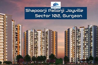 Shapoorji Pallonji Joyville Sector 102 | Pre Launch Property in Gurgaon