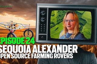 Mindplex Podcast Episode 24: Open Source Farming Rovers