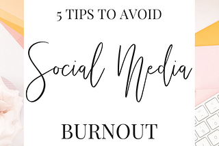 5 Tips To Avoid Social Media Burnout