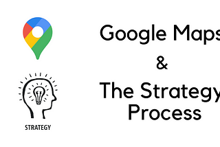 Understanding Strategy process with help of google maps
