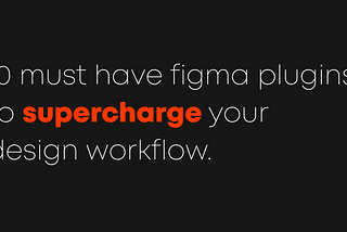 10 must-have Figma plugins to supercharge your design workflow.