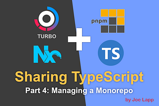 Sharing TypeScript — Part 4: Managing a Monorepo, by Joe Lapp