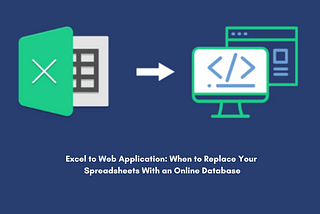 Excel to Web Application: When to Replace Your Spreadsheets With an Online Database