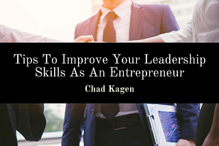 4 Tips To Improve Your Leadership Skills As An Entrepreneur