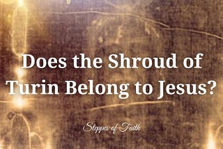 Does the Shroud of Turin Belong to Jesus?