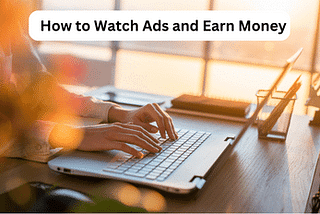 How to Watch Ads and Earn Money: A Comprehensive Guide