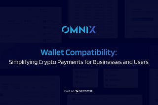 OmniX Wallet Compatibility: Simplifying Crypto Payments for Businesses and Users