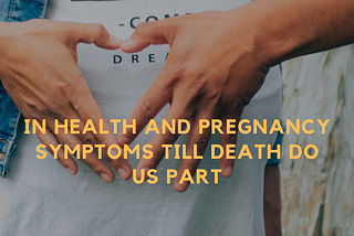 IN HEALTH AND PREGNANCY SYMPTOMS TILL DEATH DO US PART