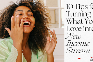 10 Tips for Turning What You Love into a New Income Stream