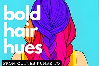 Bold Hair Hues; From Gutter Punks to Mainstream Moms