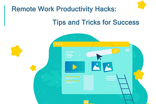 Remote Work Productivity Hacks: Tips and Tricks for Success