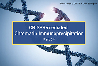 CRISPR-mediated Chromatin Immunoprecipitation (Part 54- CRISPR in Gene Editing and Beyond)