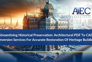 Streamlining Historical Preservation: Architectural PDF To CAD Conversion Services For Accurate…