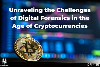 Unraveling the Challenges of Digital Forensics in the Age of Cryptocurrencies