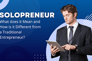 Solopreneur: What does it Mean and How is it Different from a Traditional Entrepreneur?