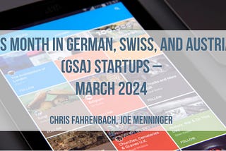 This Month in German, Swiss, and Austrian (GSA) Startups — March 2024