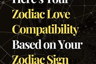 Here’s Your Zodiac Love Compatibility, Based on Your Zodiac Sign
