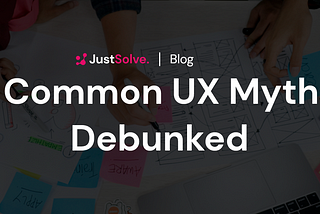 5 Common UX Myths: Debunked