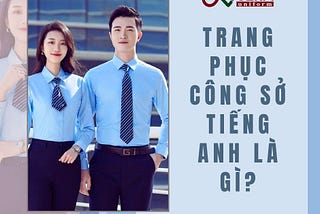 Trang phuc cong so tieng Anh la gi ? Bi quyet chon do chuan