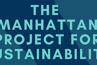 The Manhattan Project for Sustainability — A Master Plan to build the next Berkshire Hathaway