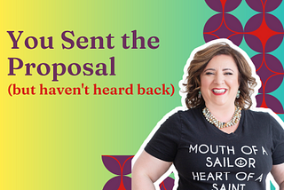 You Send the Proposal (but haven’t heard back)