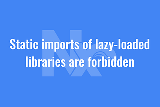 Static imports of lazy-loaded libraries are forbidden.