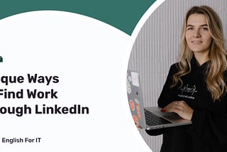 4 Unique Ways to Find Work through LinkedIn
