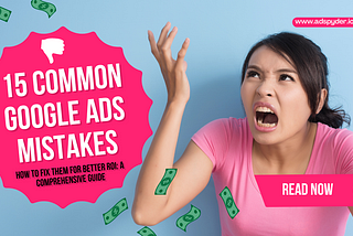 15 Common Google Ads Mistakes and How to Fix Them for Better ROI: A Comprehensive Guide