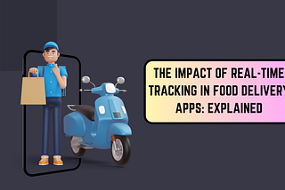 The Impact of Real-Time Tracking in Food Delivery Apps: Explained