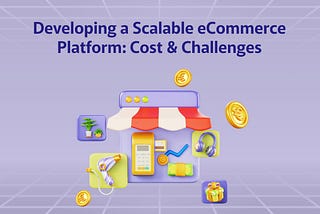 Developing a Scalable eCommerce Platform: Cost & Challenges