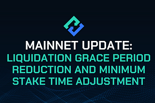 Mainnet Update: Liquidation Grace Period Reduction and Minimum Stake Time Adjustment