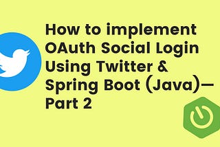 How to implement OAuth Social Login (Single Sign-On)Using Twitter & Spring Boot (Java)— Part 2