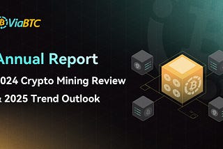 ViaBTC Annual Report: 2024 Crypto Mining Review and 2025 Trend Outlook