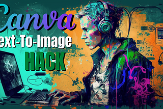 Canva’s Text-To-Image Tool: Hack & Tips To Get The Best Images