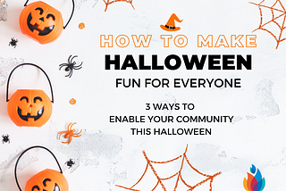 How to make Halloween fun for everyone. 3 ways to ENABLE Your Community this Halloween.