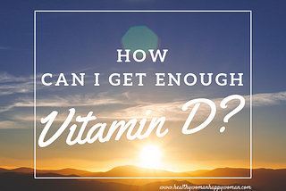 How can I get enough vitamin D?