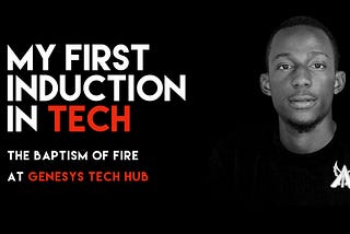 My First Induction inTech — Baptism of Fire Genesys Tech Hub