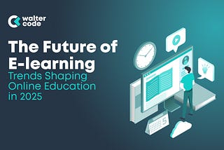 The Future of E-learning: Trends Shaping Online Education in 2025