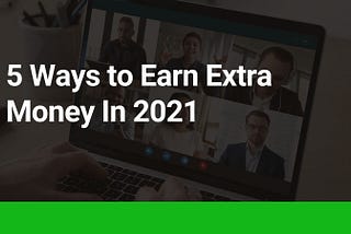 Make Extra Money: 5 Creative Money Making Ideas for 2021
