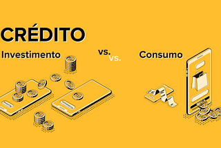 Crédito: Consumo vs. Investimento?