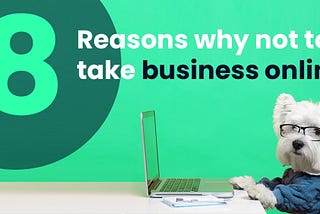 Reasons your business shouldn’t have an online presence.