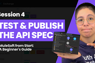 MuleSoft from Start: A Beginner’s Guide — Session 4: Test & Publish the API Specification
