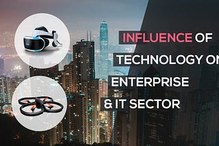 Influence of Technology on Enterprise and IT Sector