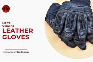 Built to Last: The Benefits of Investing in Men’s Genuine Leather Gloves