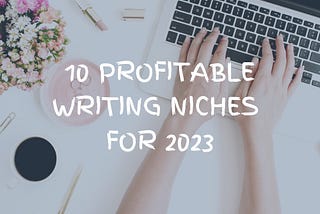 10 profitable writing niches for 2023