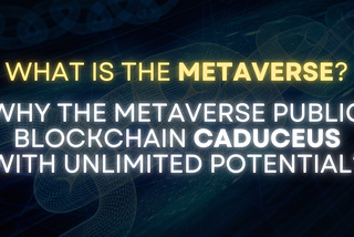 What is the Metaverse? Why the Metaverse public blockchain Caduceus with unlimited potential?