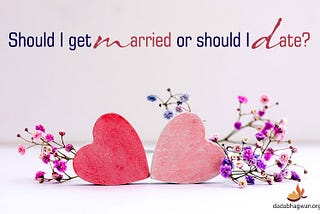 Should I get married or should I date? How to choose a husband? How do you have a happy marriage?