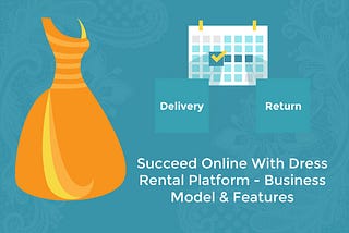 Detailed Feature and Business Analysis For Creating An Online Dress Rental Website