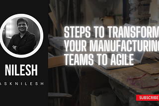 10 Steps to Transform your Manufacturing teams to Agile?