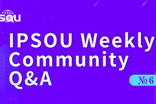 IPSOU Weekly Community Q&A №6